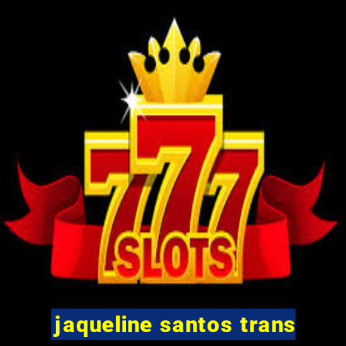 jaqueline santos trans